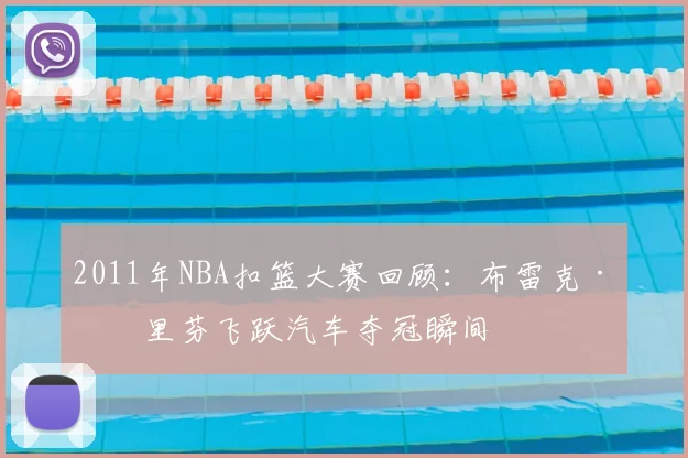 2011年NBA扣篮大赛回顾：布雷克·格里芬飞跃汽车夺冠瞬间