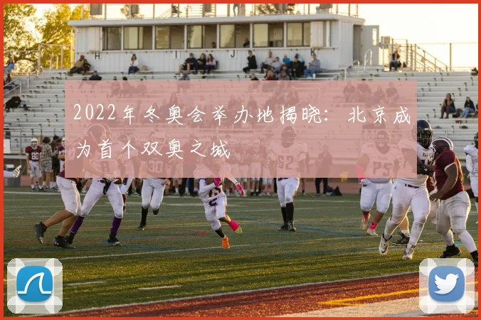 2022年冬奥会举办地揭晓：北京成为首个双奥之城